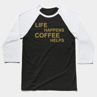 Life Happens Coffee Helps - Gold Baseball T-Shirt